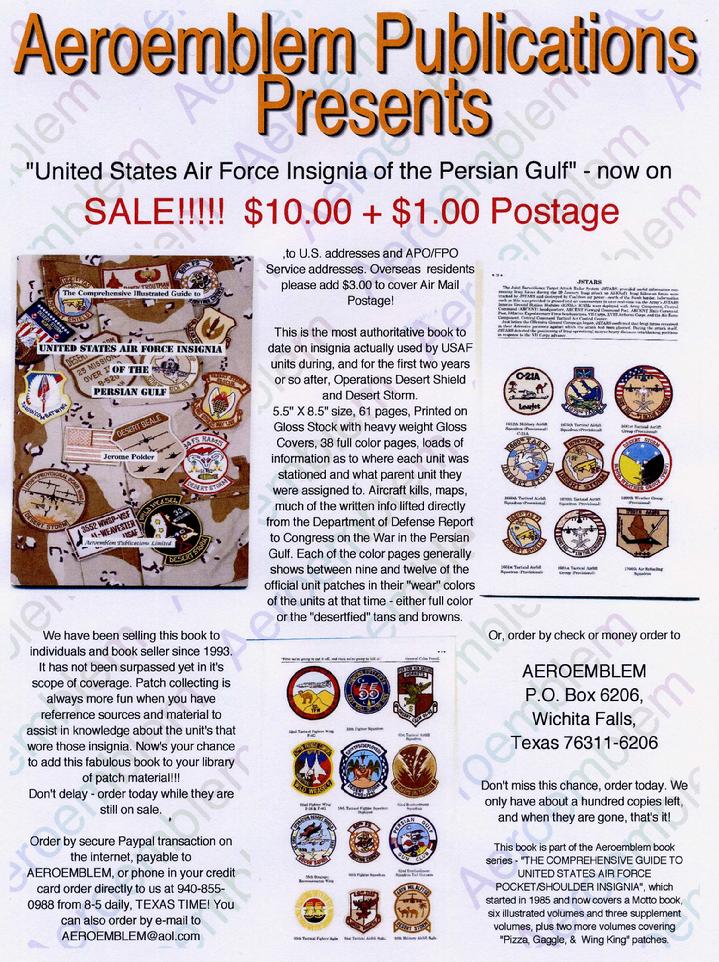 USAF Insignia of the Persian Gulf is a FULL COLOR reference source for USAF patch collectors and air historians. This book is another addition to Jerome Polder's monumental "COMPREHENSIVE GUIDE" series - "UNITED STATES AIR FORCE POCKET/SHOULDER INSGIA".